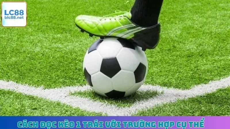 Cách đọc kèo 1 trái với trường hợp cụ thể