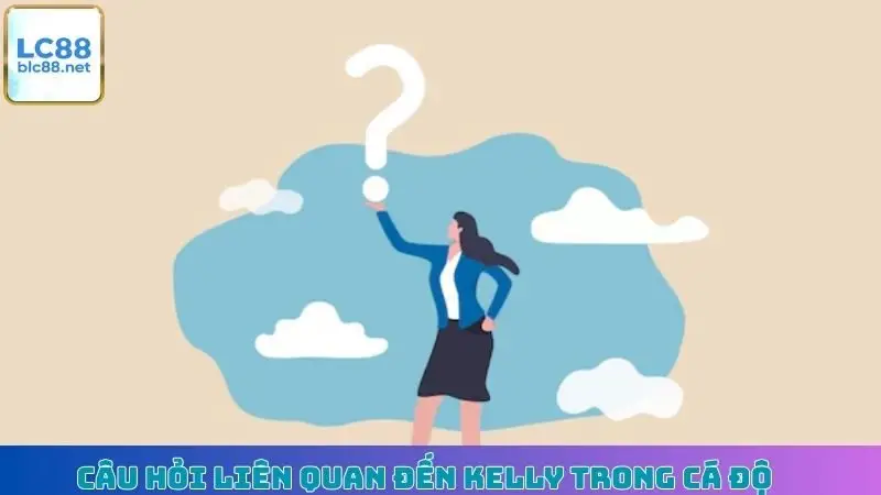 Câu hỏi liên quan đến Kelly trong cá độ