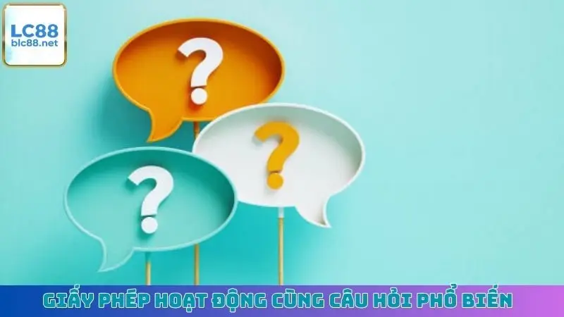 Giấy phép hoạt động cùng câu hỏi phổ biến